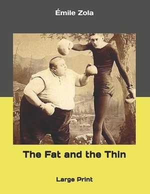 The Fat and the Thin: Large Print by Émile Zola