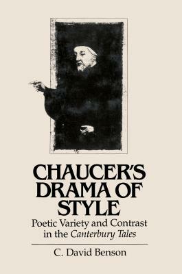 Chaucer's Drama of Style: Poetic Variety and Contrast in the Canterbury Tales by C. David Benson