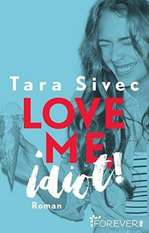 Love me, Idiot! by Tara Sivec