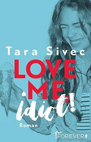 Love me, Idiot! by Tara Sivec