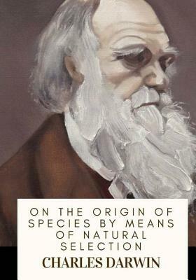 On the Origin of Species By Means of Natural Selection by Charles Darwin