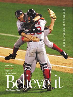 Believe it! World Series Champion Boston Red Sox & Their Remarkable 2004 Season by Reid Laymance, The Boston Globe