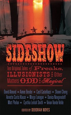 Sideshow: Ten Original Tales of Freaks, Illusionists and Other Matters Odd and Magical by Deborah Noyes