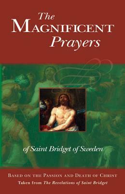 The Magnificent Prayers of Saint Bridget of Sweden: Based on the Passion and Death of Our Lord and Savior Jesus Christ by Bridget Of Sweden