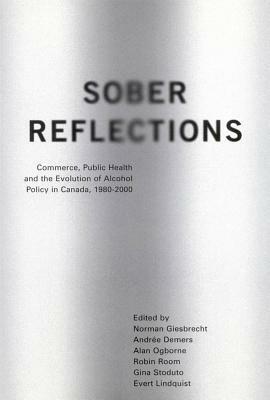 Sober Reflections: Commerce, Public Health, and the Evolution of Alcohol Policy in Canada, 1980-2000 by Evert A. Lindquist, Andree DeMers, Norman Giesbrecht
