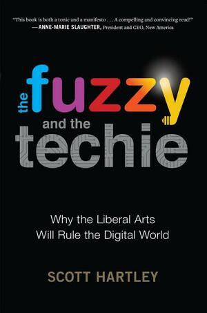 The Fuzzy and the Techie: Why the Liberal Arts Will Rule the Digital World by Scott Hartley