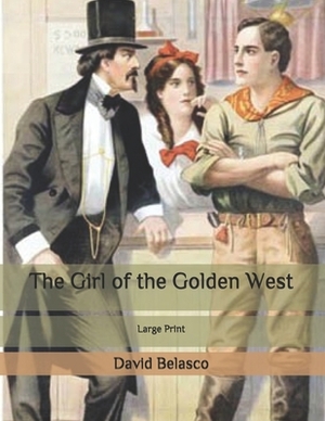 The Girl of the Golden West: Large Print by David Belasco