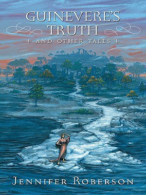 Guinevere's Truth and Other Tales by Jennifer Roberson