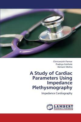 A Study of Cardiac Parameters Using Impedance Plethysmography by Gokhale Pradnya, Hemant Mehta, Parmar Chintansinh