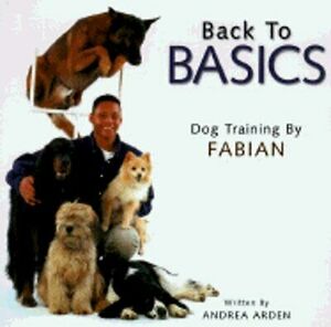 Back to Basics: Dog Training by Fabian by Andrea Arden, Fabian Robinson