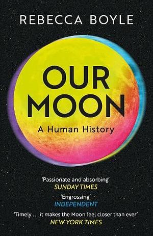 Our Moon: A Human History by Rebecca Boyle