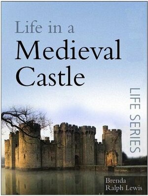 Life in a Medieval Castle by Brenda Ralph Lewis