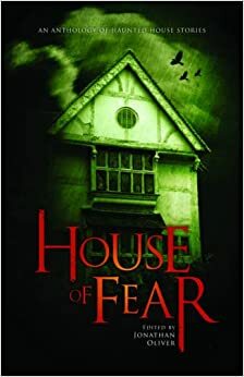 House of Fear: An Anthology of Haunted House Stories by Jonathan Oliver