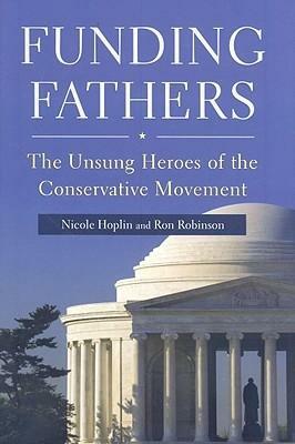 Funding Fathers: The Unsung Heroes of the Conservative Movement by Nicole Hoplin, Ron Robinson