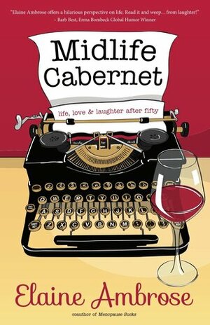 Midlife Cabernet: Life, Love & Laughter After Fifty by Elaine Ambrose