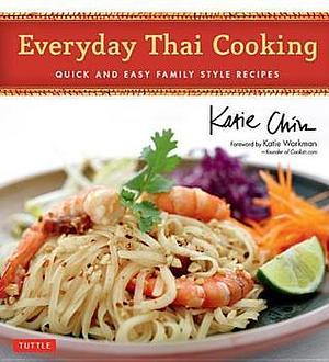 Everyday Thai Cooking: Quick and Easy Family Style Recipes by Katie Chin, Katie Chin, Masano Kawana, Katie Workman