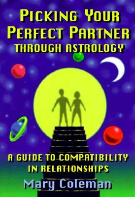 Picking Your Perfect Partner Through Astrology:: A Guide to Compatibility in Relationships by M. E. Coleman, Mary Coleman, Tony White