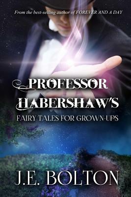 Professor Habershaw's Fairytales For Grown-Ups by J. E. Bolton