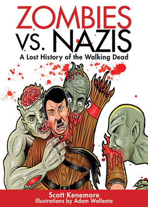 Zombies vs. Nazis: A Lost History of the Walking Undead by Scott Kenemore