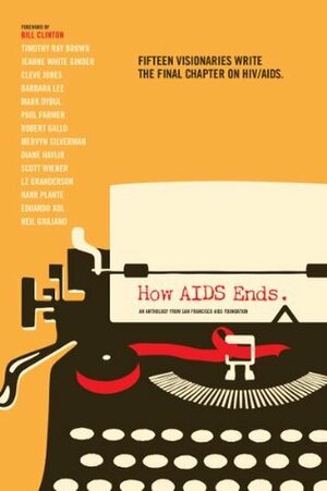 How AIDS Ends: An Anthology from San Francisco AIDS Foundation by Cleve Jones, Jeanne White Ginder, Barbara Lee