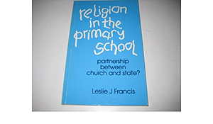 Religion in the Primary School: A Partnership Between Church and State? by Leslie J. Francis