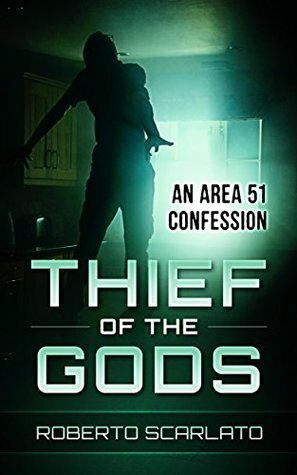 Thief Of The Gods: An Area 51 Confession by Roberto Scarlato