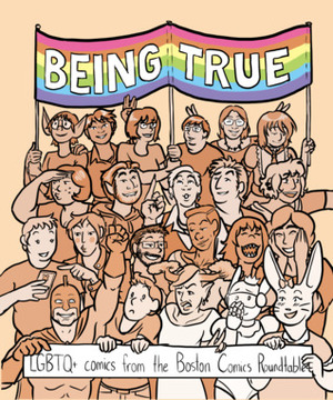 Being True: LGBTQ+ Comics from the Boston Comics Round Table by Renie Jesanis, Steph Rose Glass, Kyri Lorenz