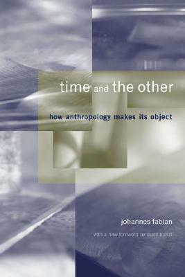 Time and the Other: How Anthropology Makes Its Object by Johannes Fabian, Matti Bunzl