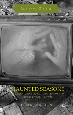 Haunted Seasons: Television Ghost Stories for Christmas and Horror for Halloween by Derek Johnston