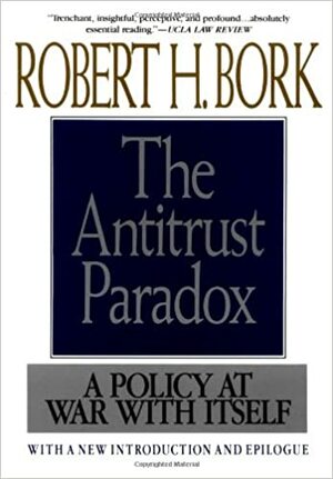 The Antitrust Paradox: A Policy at War with Itself by Robert H. Bork