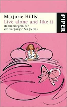 Live Alone and Like It - Benimmregeln für die vergnügte Singlefrau by Marjorie Hillis