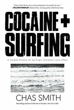 Cocaine + Surfing: A Sordid History of Surfing's Greatest Love Affair by Matt Warshaw, Chas Smith