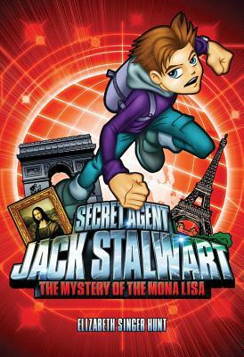 Secret Agent Jack Stalwart: Book 3: The Mystery of the Mona Lisa: France by Elizabeth Singer Hunt
