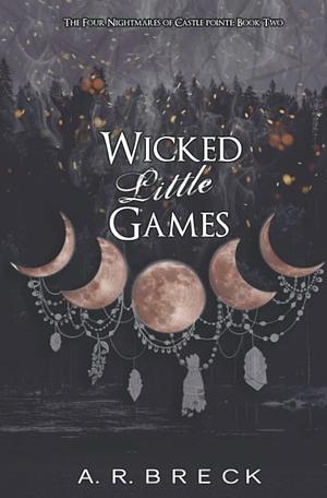 Wicked Little Games: The Four Nightmares of Castle Pointe Book Two by A.R. Breck