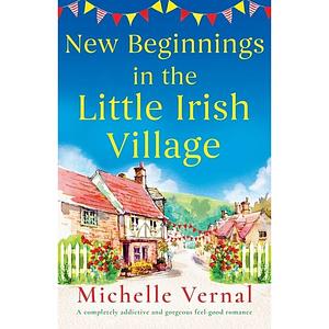 New Beginnings in the Little Irish Village by Michelle Vernal, Michelle Vernal