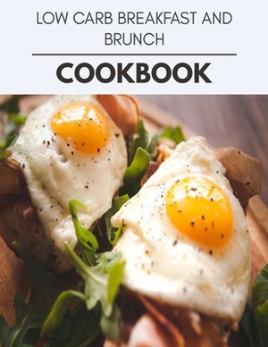 Low Carb Breakfast And Brunch Cookbook: Easy and Delicious for Weight Loss Fast, Healthy Living, Reset your Metabolism - Eat Clean, Stay Lean with Rea by Sarah Hughes