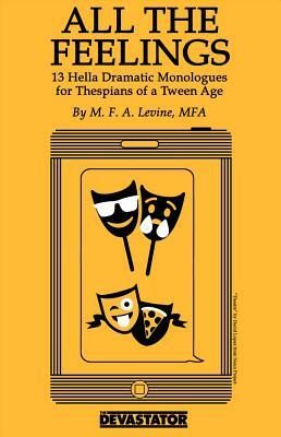 All the Feelings: Hella Dramatic Monologues for Thespians of a Teen Age by Mike Levine