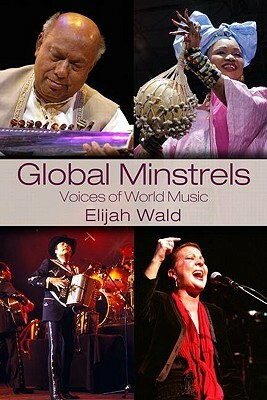 Global Minstrels: Voices of World Music by Elijah Wald