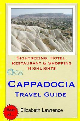 Cappadocia Travel Guide: Sightseeing, Hotel, Restaurant & Shopping Highlights by Elizabeth Lawrence