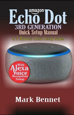 Amazon Echo Dot 3rd Generation Quick Setup Manual: A 5 Minutes Alexa Setup Guide by Mark Bennet