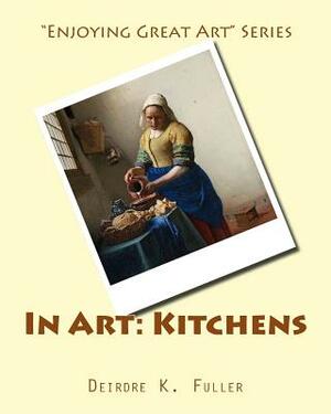 In Art: Kitchens by Deirdre K. Fuller