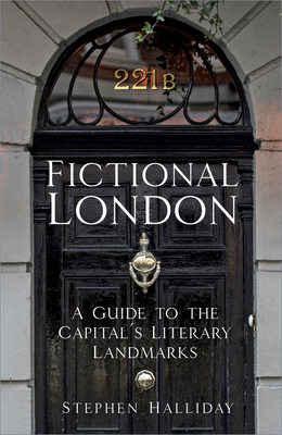 Fictional London: A Guide to the Capital's Literary Landmarks by Stephen Halliday