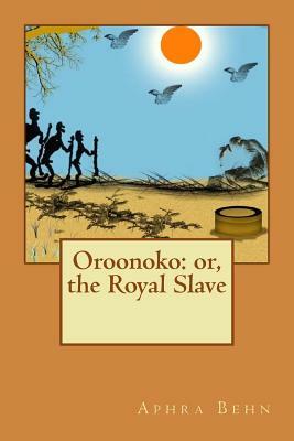 Oroonoko: or, the Royal Slave by Aphra Behn