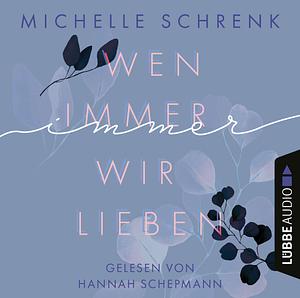 Wen immer wir lieben by Michelle Schrenk