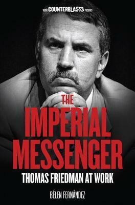 The Imperial Messenger: Thomas Friedman at Work by Belén Fernández