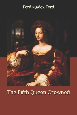 The Fifth Queen Crowned by Ford Madox Ford