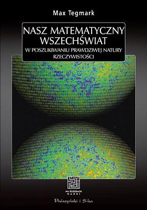 Nasz matematyczny Wszechświat. W poszukiwaniu prawdziwej natury rzeczywistości by Max Tegmark