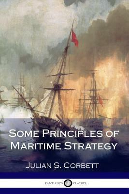 Some Principles of Maritime Strategy by Julian S. Corbett