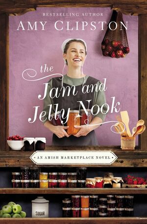 The Jam and Jelly Nook: An Amish Marketplace Novel by Amy Clipston