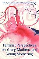 Feminist Perspectives on Young Mothers, and Young Mothering by Andrea O'Reilly, Joanne Cheryl Minaker, Deborah Lea Byrd